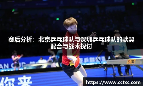 赛后分析：北京乒乓球队与深圳乒乓球队的默契配合与战术探讨