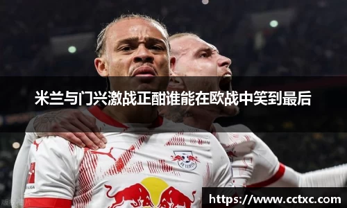 米兰与门兴激战正酣谁能在欧战中笑到最后
