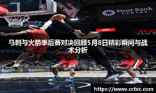 马刺与火箭季后赛对决回顾5月8日精彩瞬间与战术分析